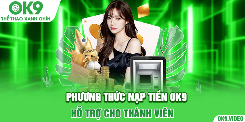 Phương thức nạp tiền OK9 hỗ trợ cho thành viên