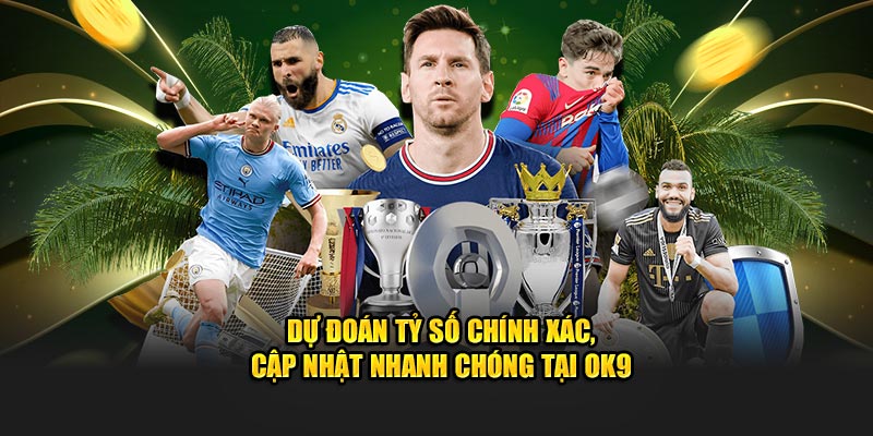 Dự Đoán Tỷ Số Chính Xác, Cập Nhật Nhanh Chóng Tại OK9