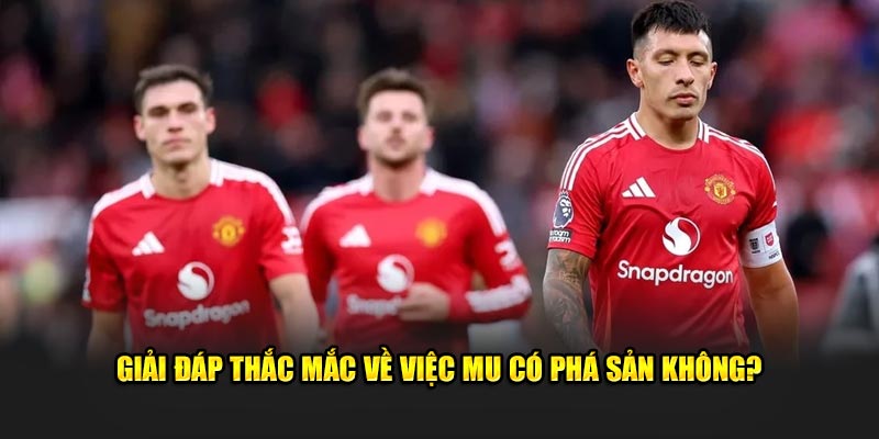 Giải đáp thắc mắc về việc MU có phá sản không?